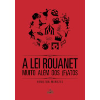 A LEI ROUANET - MUITO ALÉM DOS FATOS