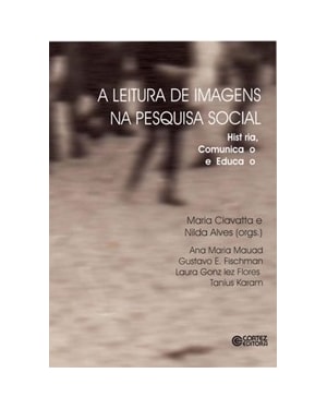 A LEITURA DE IMAGENS NA PESQUISA SOCIAL: HISTÓRIA, COMUNICAÇÃO E EDUCAÇÃO