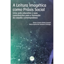 A LEITURA IMAGÉTICA COMO PRÁXIS SOCIAL: UMA AÇÃO EDUCATIVA E SUAS CONTRIBUIÇÕES PARA A FORMAÇÃO DO CIDADÃO CONTEMPORÂNEO