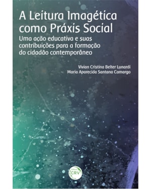 A LEITURA IMAGÉTICA COMO PRÁXIS SOCIAL: UMA AÇÃO EDUCATIVA E SUAS CONTRIBUIÇÕES PARA A FORMAÇÃO DO CIDADÃO CONTEMPORÂNEO