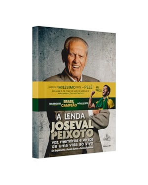 A LENDA JOSEVAL PEIXOTO [CAPA DURA] - EDIÇÃO LIMITADA: CURIOSIDADES HISTÓRICAS E NARRAÇÕES DO MILÉSIMO GOL DO PELÉ
