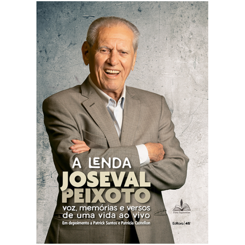 A LENDA JOSEVAL PEIXOTO [CAPA DURA] - VOZ, MEMÓRIAS E VERSOS DE UMA VIDA AO VIVO