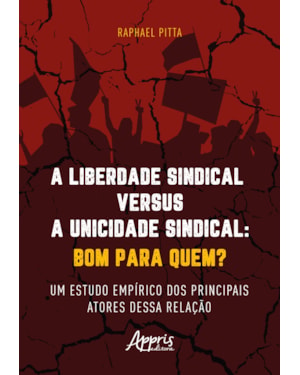 A LIBERDADE SINDICAL VERSUS A UNICIDADE SINDICAL: BOM PARA QUEM?: UM ESTUDO EMPÍRICO DOS PRINCIPAIS ATORES DESSA RELAÇÃO