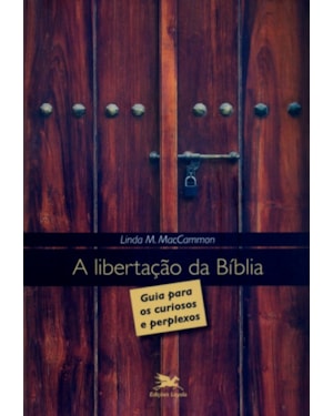 A LIBERTAÇÃO DA BÍBLIA - GUIA PARA OS CURIOSOS E PERPLEXOS