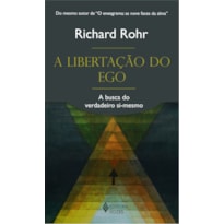 A LIBERTAÇÃO DO EGO - A BUSCA DO VERDADEIRO SI-MESMO