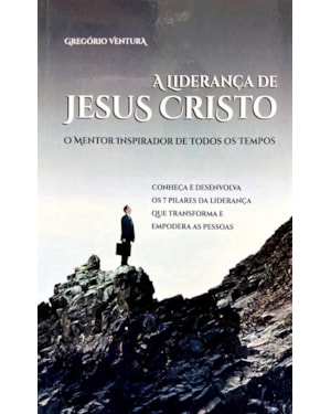 A LIDERANÇA DE JESUS - O MENTOR INSPIRADOR DE TODOS OS TEMPOS