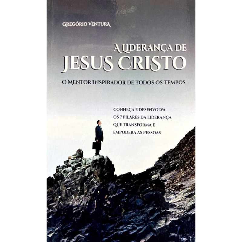 A LIDERANÇA DE JESUS - O MENTOR INSPIRADOR DE TODOS OS TEMPOS