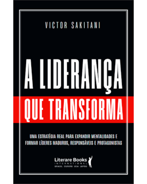 A liderança que transforma: Uma estratégia real para expandir mentalidades e formar líderes maduros, responsáveis e protagonistas