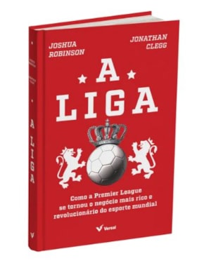 A LIGA: COMO A PREMIER LEAGUE SE TORNOU O NEGÓCIO MAIS RICO E REVOLUCIONÁRIO DO ESPORTE MUNDIAL