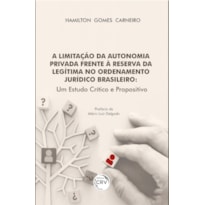 A LIMITAÇÃO DA AUTONOMIA PRIVADA FRENTE À RESERVA DA LEGÍTIMA NO ORDENAMENTO JURÍDICO BRASILEIRO UM ESTUDO CRÍTICO E PROPOSITIVO