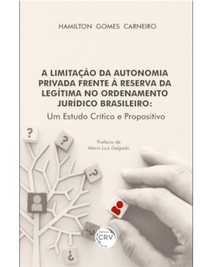 A LIMITAÇÃO DA AUTONOMIA PRIVADA FRENTE À RESERVA DA LEGÍTIMA NO ORDENAMENTO JURÍDICO BRASILEIRO UM ESTUDO CRÍTICO E PROPOSITIVO