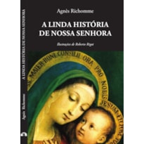 A LINDA HISTÓRIA DE NOSSA SENHORA - AGNÈS RICHOMME