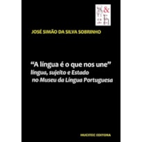 A LÍNGUA É O QUE NOS UNE - LÍNGUA SUJEITO E ESTADO NO MUSEU DA LÍNGUA PORTUGUESA