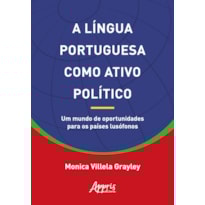 A LÍNGUA PORTUGUESA COMO ATIVO POLÍTICO: UM MUNDO DE OPORTUNIDADES PARA OS PAÍSES LUSÓFONOS