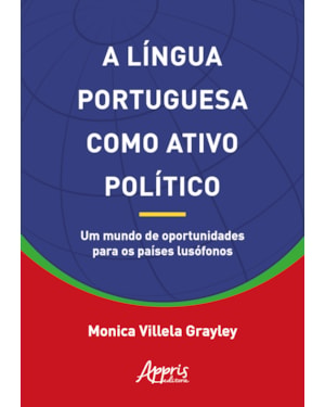 A LÍNGUA PORTUGUESA COMO ATIVO POLÍTICO: UM MUNDO DE OPORTUNIDADES PARA OS PAÍSES LUSÓFONOS