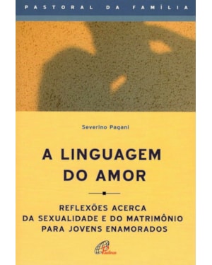 A linguagem do amor: reflexões acerca da sexualidade e do matrimônio para jovens enamorados