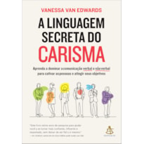 A LINGUAGEM SECRETA DO CARISMA: APRENDA A DOMINAR A COMUNICAÇÃO VERBAL E NÃO VERBAL PARA CATIVAR AS PESSOAS E ATINGIR SEUS OBJETIVOS