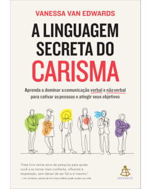 A LINGUAGEM SECRETA DO CARISMA: APRENDA A DOMINAR A COMUNICAÇÃO VERBAL E NÃO VERBAL PARA CATIVAR AS PESSOAS E ATINGIR SEUS OBJETIVOS