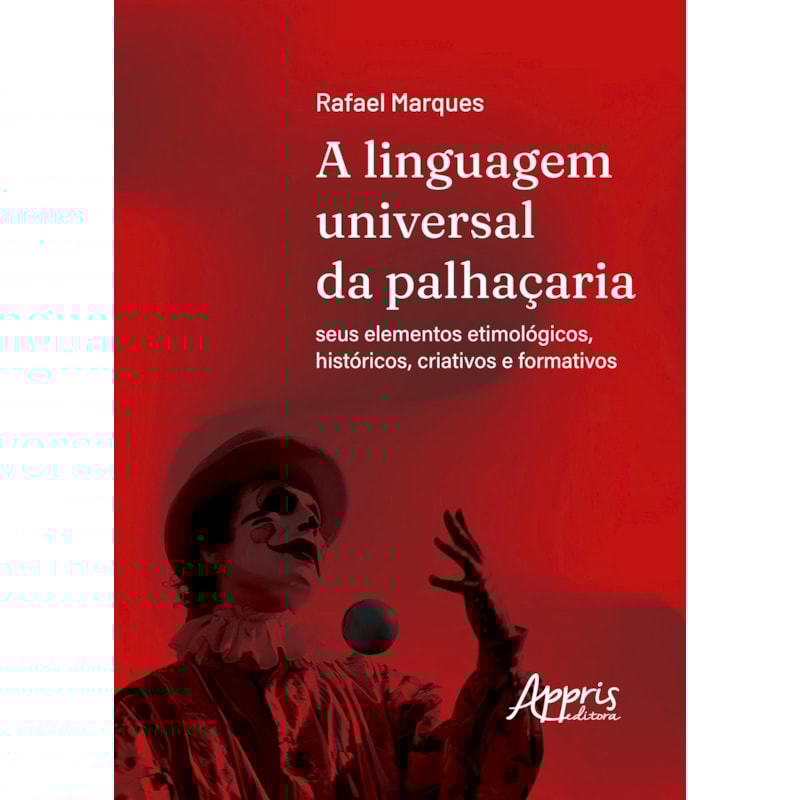 A LINGUAGEM UNIVERSAL DA PALHAÇARIA: SEUS ELEMENTOS ETIMOLÓGICOS, HISTÓRICOS, CRIATIVOS E FORMATIVOS