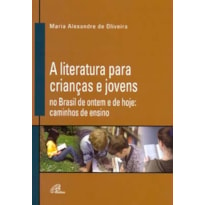 A LITERATURA PARA CRIANÇAS E JOVENS NO BRASIL DE ONTEM E DE HOJE: CAMINHOS DE ENSINO