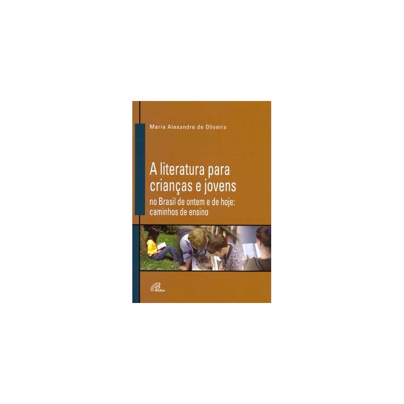 A literatura para crianças e jovens no Brasil de ontem e de hoje: caminhos de ensino