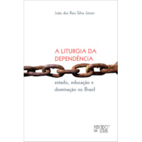 A liturgia da dependência - Estado, educação e dominação no Brasil