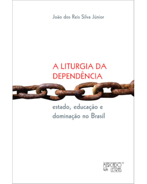 A liturgia da dependência - Estado, educação e dominação no Brasil