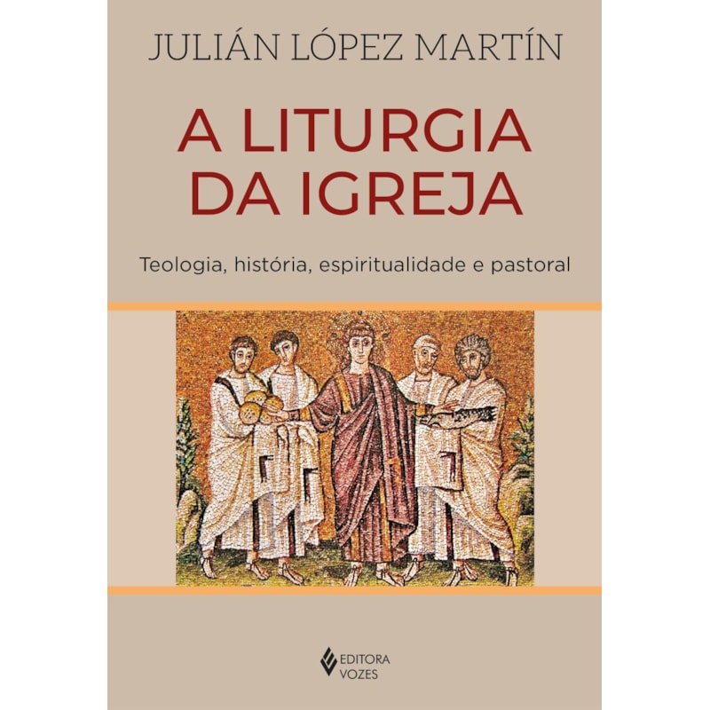 A LITURGIA DA IGREJA: TEOLOGIA, HISTÓRIA, ESPIRITUALIDADE E PASTORAL