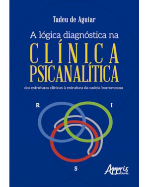 A LÓGICA DIAGNÓSTICA NA CLÍNICA PSICANALÍTICA: DAS ESTRUTURAS CLÍNICAS À ESTRUTURA DA CADEIA BORROMEANA