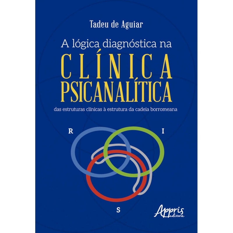 A LÓGICA DIAGNÓSTICA NA CLÍNICA PSICANALÍTICA: DAS ESTRUTURAS CLÍNICAS À ESTRUTURA DA CADEIA BORROMEANA