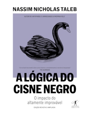 A LÓGICA DO CISNE NEGRO (EDIÇÃO REVISTA E AMPLIADA): O IMPACTO DO ALTAMENTE IMPROVÁVEL