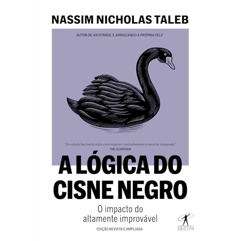 A LÓGICA DO CISNE NEGRO (EDIÇÃO REVISTA E AMPLIADA): O IMPACTO DO ALTAMENTE IMPROVÁVEL
