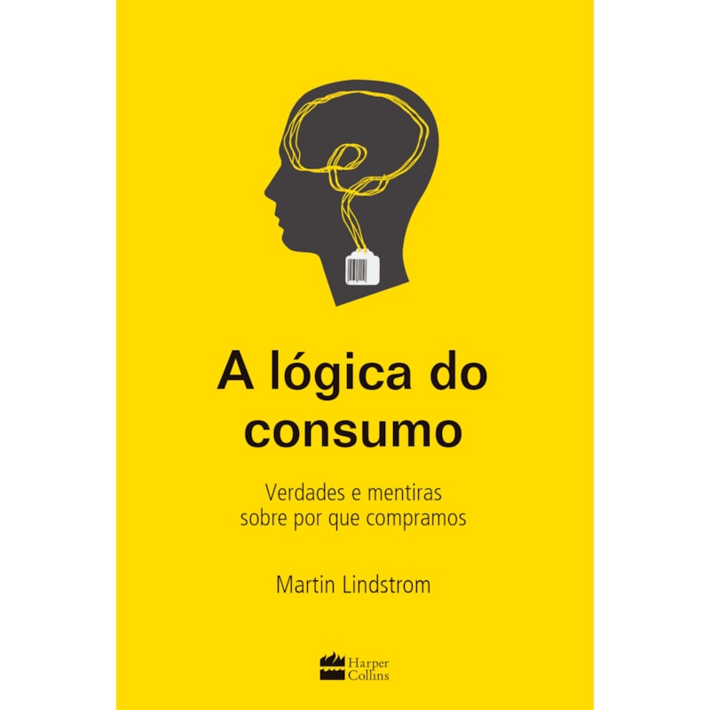 A LÓGICA DO CONSUMO - VERDADES E MENTIRAS SOBRE POR QUE COMPRAMOS
