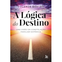 A LÓGICA DO DESTINO: UMA VISÃO DA CONSTELAÇÃO FAMILIAR SISTÊMICA