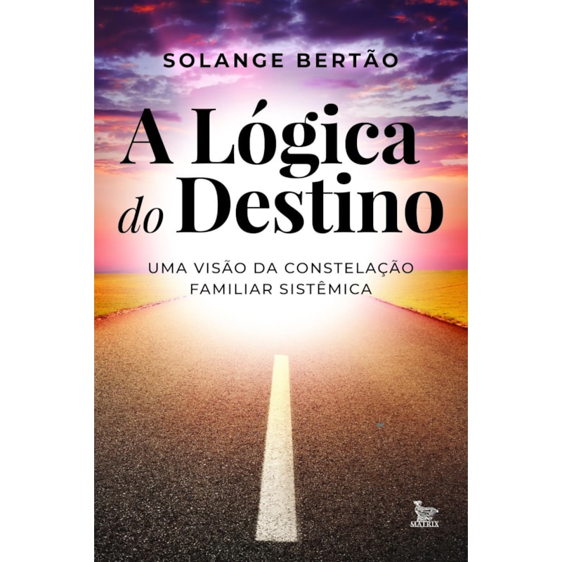 A LÓGICA DO DESTINO: UMA VISÃO DA CONSTELAÇÃO FAMILIAR SISTÊMICA