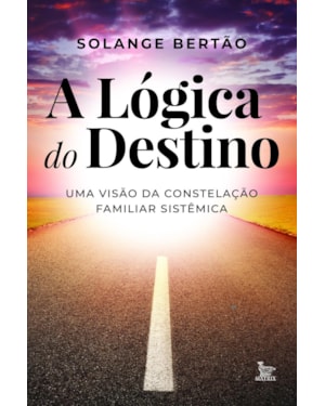 A LÓGICA DO DESTINO: UMA VISÃO DA CONSTELAÇÃO FAMILIAR SISTÊMICA