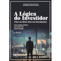 A LÓGICA DO INVESTIDOR: COMO SUA MENTE AFETA SEUS INVESTIMENTOS - UMA ANÁLISE PRÁTICA DA MENTE DE QUEM INVESTE