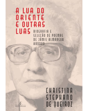 A LUA DO ORIENTE E OUTRAS LUAS: BIOGRAFIA E SELEÇÃO DE POEMAS DE JAMIL ALMANSUR HADDAD