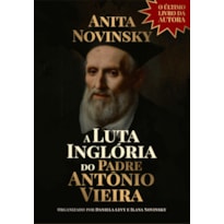 A LUTA INGLÓRIA DO PADRE ANTÔNIO VIEIRA