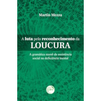 A LUTA PELO RECONHECIMENTO DA LOUCURA A GRAMÁTICA MORAL DA ASSISTÊNCIA SOCIAL NA DEFICIÊNCIA MENTAL