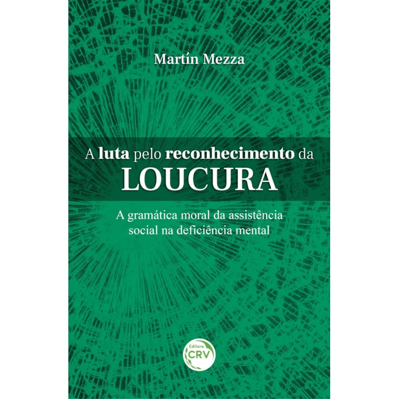 A LUTA PELO RECONHECIMENTO DA LOUCURA A GRAMÁTICA MORAL DA ASSISTÊNCIA SOCIAL NA DEFICIÊNCIA MENTAL