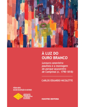 À LUZ DO OURO BRANCO: LAVOURA CANAVIEIRA PAULISTA E A MONTAGEM DO PARQUE AÇUCAREIRO DE CAMPINAS