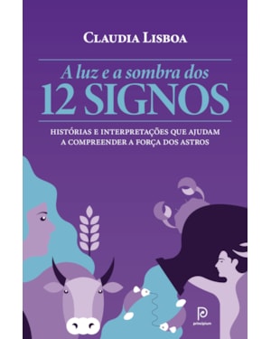 A luz e a sombra dos 12 signos: histórias e interpretações que ajudam a compreender a força dos astros
