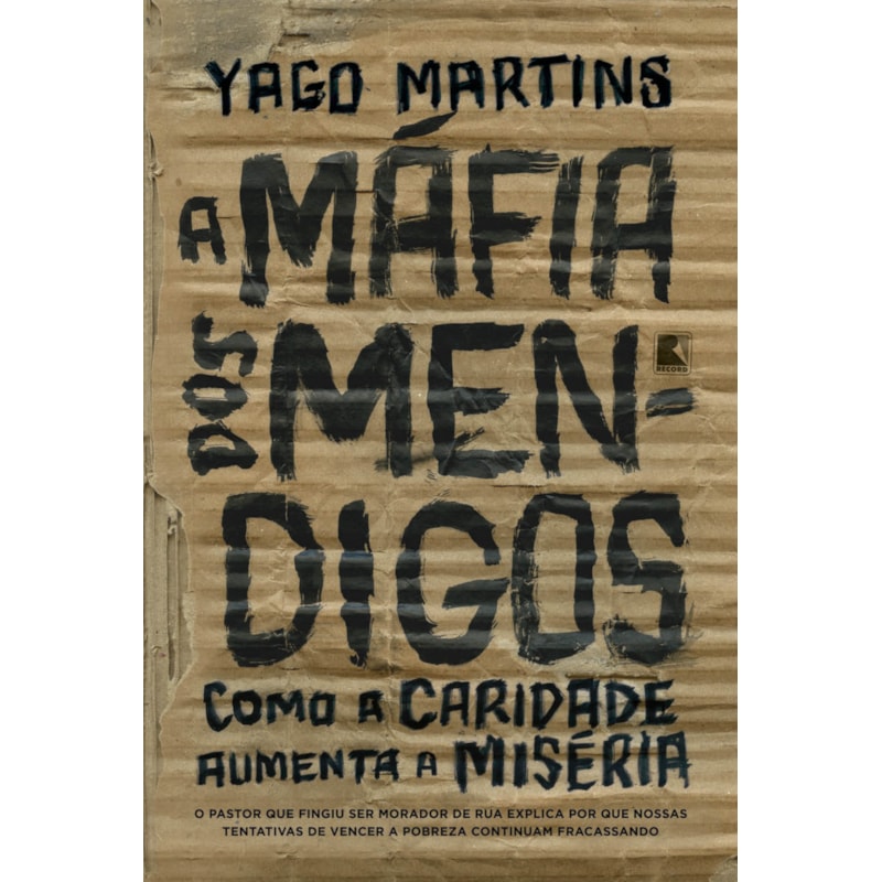 A MÁFIA DOS MENDIGOS: COMO A CARIDADE AUMENTA A MISÉRIA