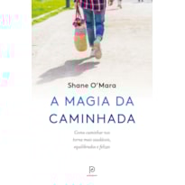 A magia da caminhada: Como caminhar nos torna mais saudáveis, equilibrados e felizes