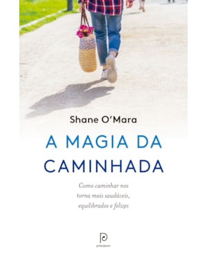 A magia da caminhada: Como caminhar nos torna mais saudáveis, equilibrados e felizes