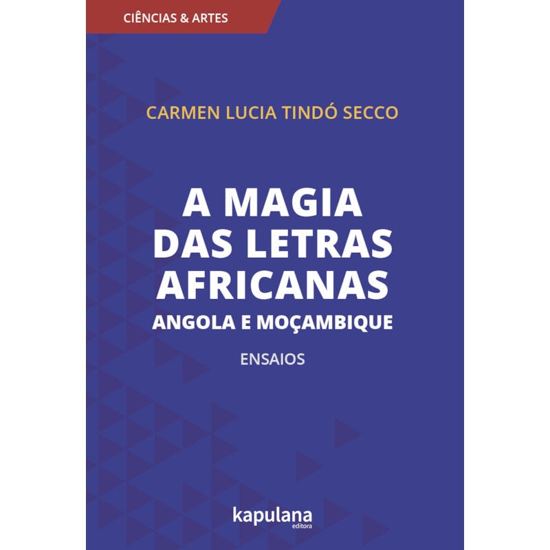 A MAGIA DAS LETRAS AFRICANAS - ANGOLA E MOÇAMBIQUE - ENSAIOS