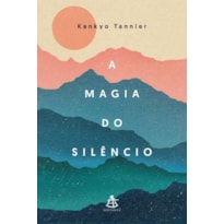 A MAGIA DO SILÊNCIO: UM OLHAR MODERNO E DESCONTRAÍDO SOBRE PRÁTICAS E TRADIÇÕES MILENARES QUE CONDUZEM À CALMA E À SERENIDADE