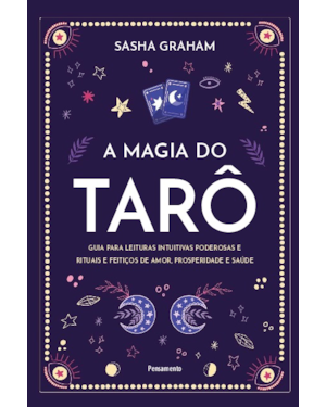 A magia do tarô: Guia para leituras intuitivas poderosas e rituais e feitiços de amor, prosperidade e saúde