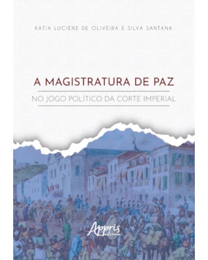 A MAGISTRATURA DE PAZ NO JOGO POLÍTICO DA CORTE IMPERIAL